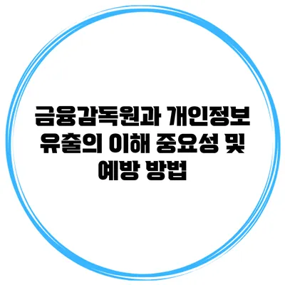 금융감독원과 개인정보 유출의 이해: 중요성 및 예방 방법