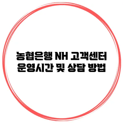 농협은행 NH 고객센터 운영시간 및 상담 방법