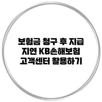 보험금 청구 후 지급 지연? KB손해보험 고객센터 활용하기
