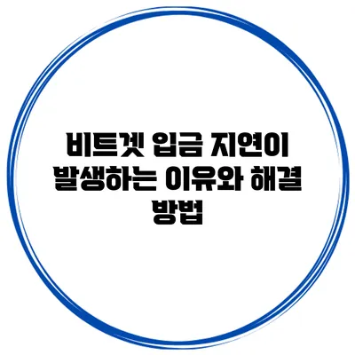 비트겟 입금 지연이 발생하는 이유와 해결 방법