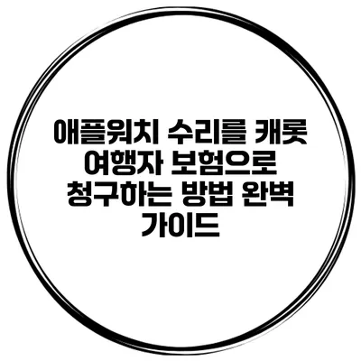 애플워치 수리를 캐롯 여행자 보험으로 청구하는 방법 완벽 가이드