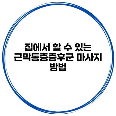 집에서 할 수 있는 근막통증증후군 마사지 방법