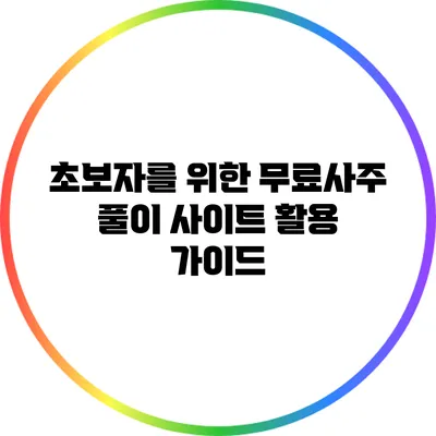 초보자를 위한 무료사주 풀이 사이트 활용 가이드
