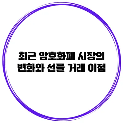 최근 암호화폐 시장의 변화와 선물 거래 이점