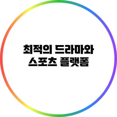 최적의 드라마와 스포츠 플랫폼