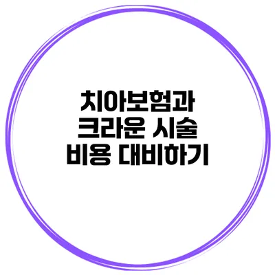 치아보험과 크라운 시술 비용 대비하기