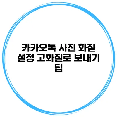 카카오톡 사진 화질 설정 고화질로 보내기 팁