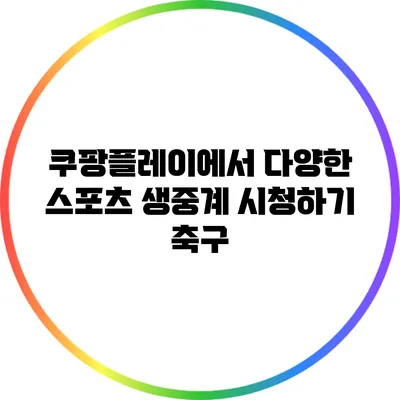 쿠팡플레이에서 다양한 스포츠 생중계 시청하기: 축구
