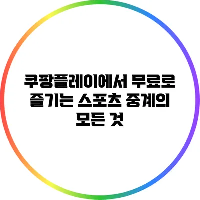 쿠팡플레이에서 무료로 즐기는 스포츠 중계의 모든 것