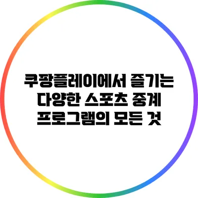 쿠팡플레이에서 즐기는 다양한 스포츠 중계 프로그램의 모든 것