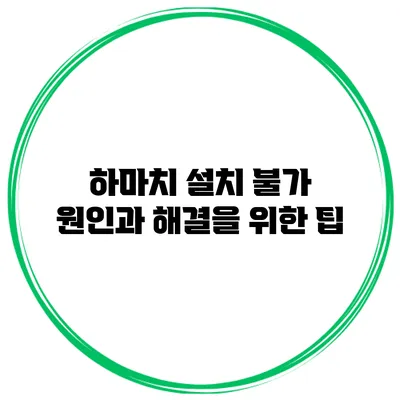하마치 설치 불가 원인과 해결을 위한 팁
