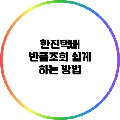 한진택배 반품조회 쉽게 하는 방법