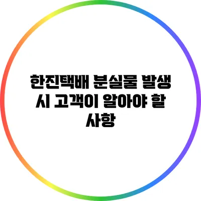 한진택배 분실물 발생 시 고객이 알아야 할 사항
