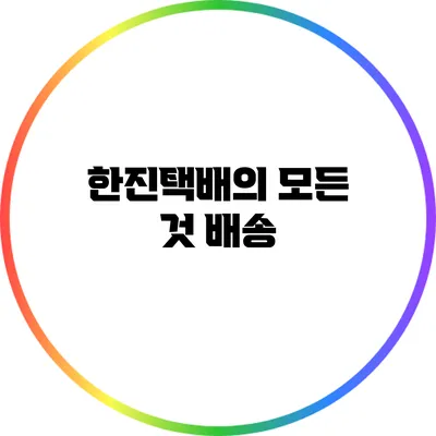 한진택배의 모든 것: 배송