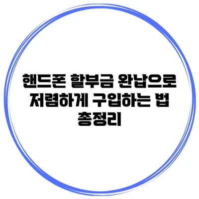 핸드폰 할부금 완납으로 저렴하게 구입하는 법 총정리
