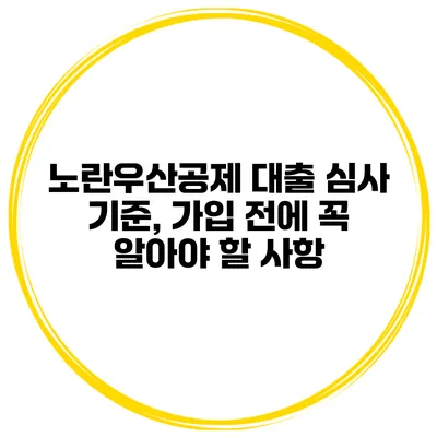 노란우산공제 대출 심사 기준, 가입 전에 꼭 알아야 할 사항